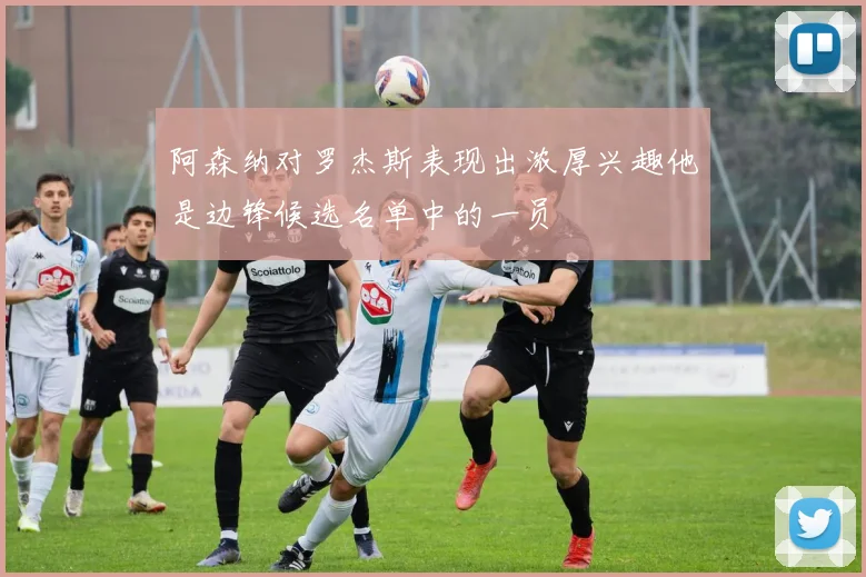 阿森纳对罗杰斯表现出浓厚兴趣他是边锋候选名单中的一员